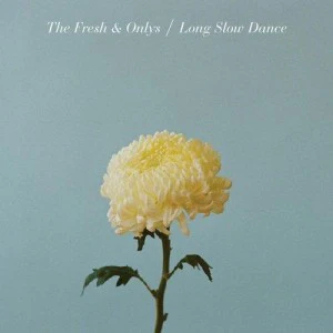 The Fresh & Onlys: Long Slow Dance 12"
